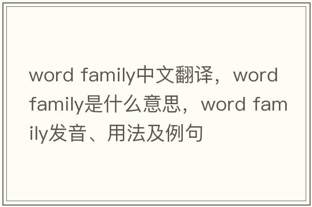 word family中文翻譯，word family是什么意思，word family發(fā)音、用法及例句