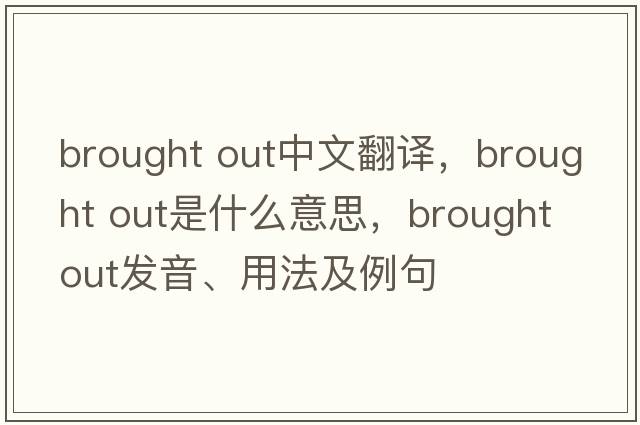 brought out中文翻譯，brought out是什么意思，brought out發(fā)音、用法及例句