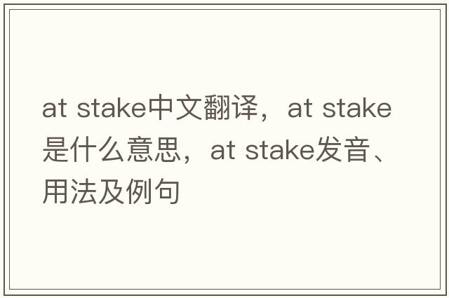 at stake中文翻譯，at stake是什么意思，at stake發(fā)音、用法及例句
