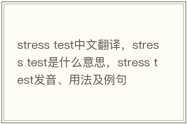 stress test中文翻譯，stress test是什么意思，stress test發(fā)音、用法及例句