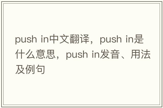 push in中文翻譯，push in是什么意思，push in發(fā)音、用法及例句