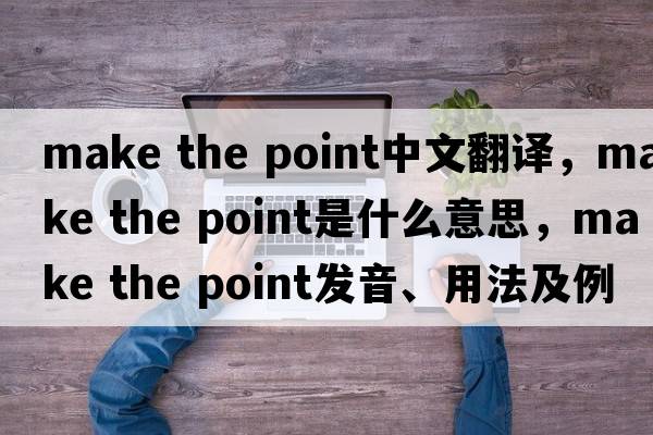 make the point中文翻譯，make the point是什么意思，make the point發(fā)音、用法及例句