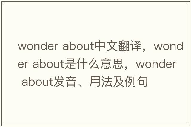 wonder about中文翻譯，wonder about是什么意思，wonder about發(fā)音、用法及例句