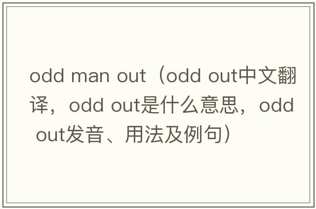odd man out（odd out中文翻譯，odd out是什么意思，odd out發(fā)音、用法及例句）