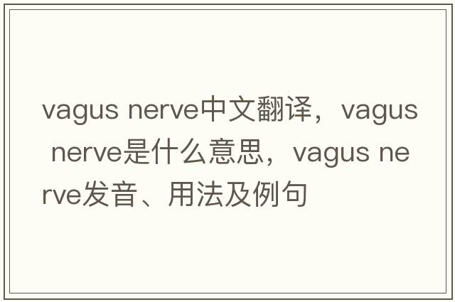 vagus nerve中文翻譯，vagus nerve是什么意思，vagus nerve發(fā)音、用法及例句