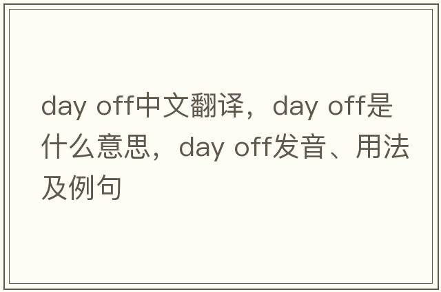 day off中文翻譯，day off是什么意思，day off發(fā)音、用法及例句