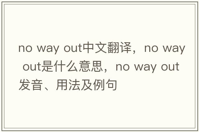 no way out中文翻譯，no way out是什么意思，no way out發(fā)音、用法及例句