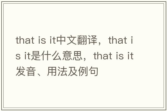 that is it中文翻譯，that is it是什么意思，that is it發(fā)音、用法及例句