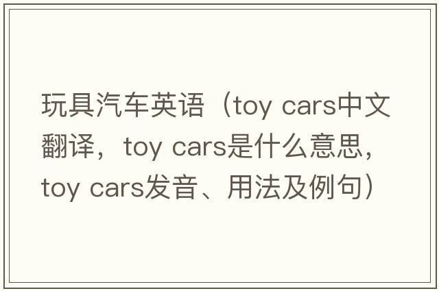 玩具汽車(chē)英語(yǔ)（toy cars中文翻譯，toy cars是什么意思，toy cars發(fā)音、用法及例句）