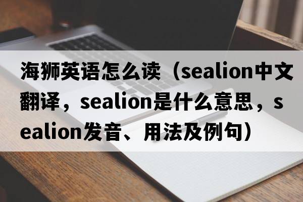 海獅英語(yǔ)怎么讀（sealion中文翻譯，sealion是什么意思，sealion發(fā)音、用法及例句）