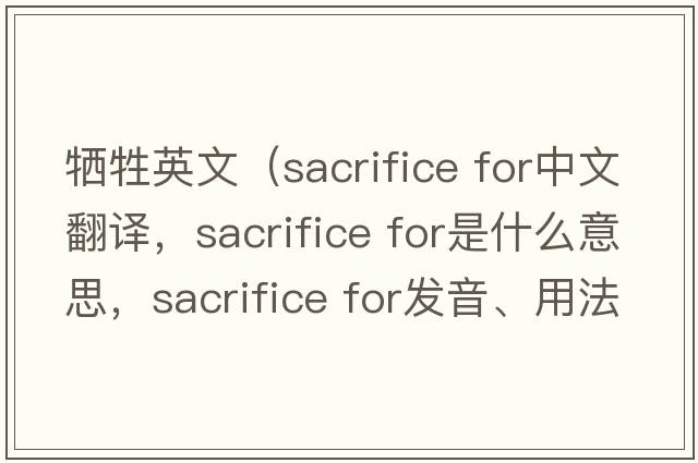 犧牲英文（sacrifice for中文翻譯，sacrifice for是什么意思，sacrifice for發(fā)音、用法及例句）
