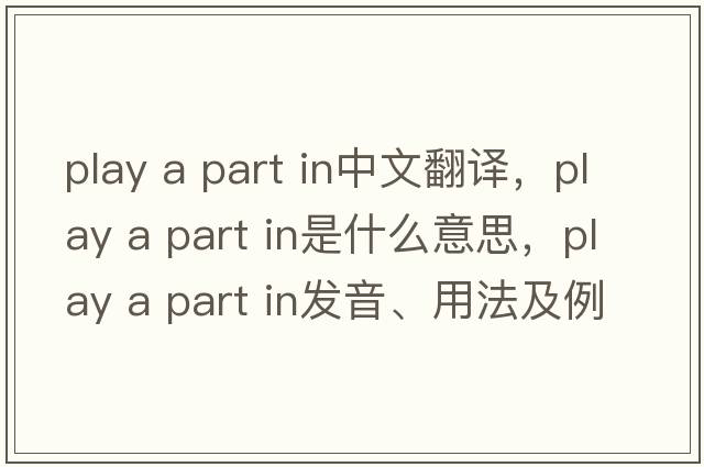 play a part in中文翻譯，play a part in是什么意思，play a part in發(fā)音、用法及例句