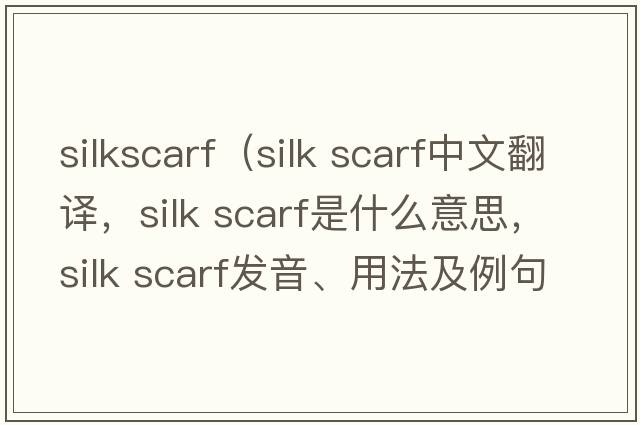silkscarf（silk scarf中文翻譯，silk scarf是什么意思，silk scarf發(fā)音、用法及例句）
