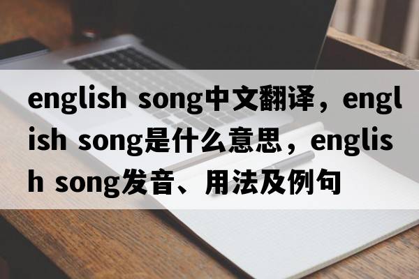 english song中文翻譯，english song是什么意思，english song發(fā)音、用法及例句