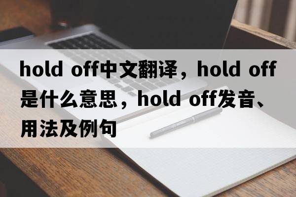 hold off中文翻譯，hold off是什么意思，hold off發(fā)音、用法及例句
