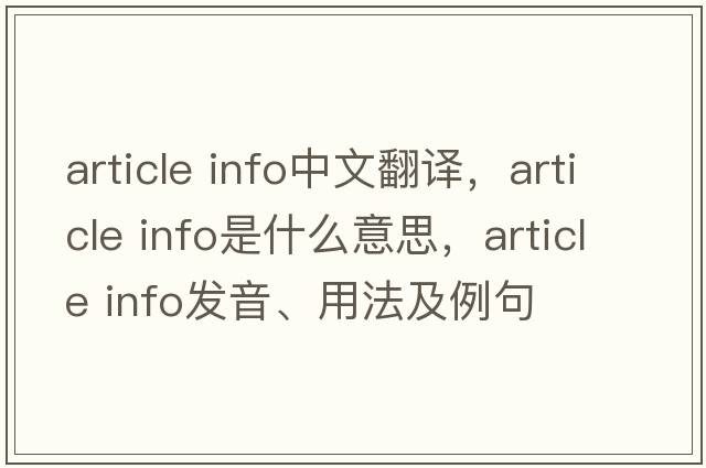 article info中文翻譯，article info是什么意思，article info發(fā)音、用法及例句