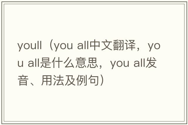 youll（you all中文翻譯，you all是什么意思，you all發(fā)音、用法及例句）