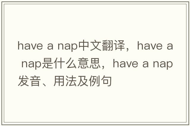 Have a nap中文翻譯，Have a nap是什么意思，Have a nap發(fā)音、用法及例句