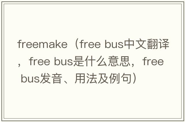 freemake（free bus中文翻譯，free bus是什么意思，free bus發(fā)音、用法及例句）