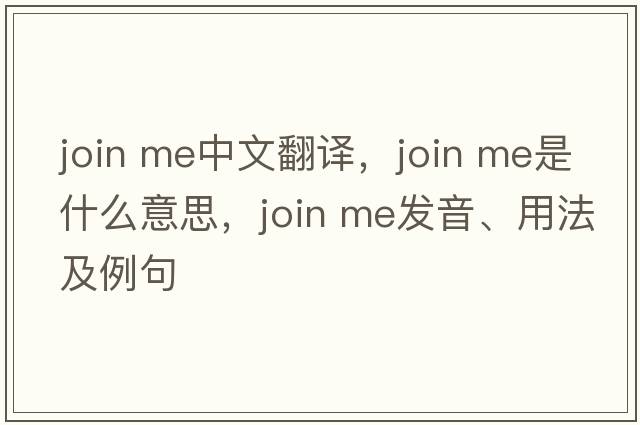 join me中文翻譯，join me是什么意思，join me發(fā)音、用法及例句