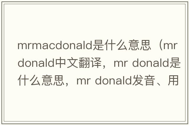 mrmacdonald是什么意思（mr donald中文翻譯，mr donald是什么意思，mr donald發(fā)音、用法及例句）