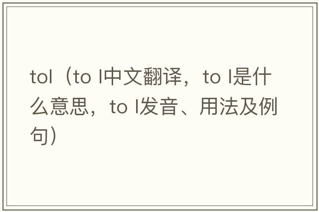 tol（to l中文翻譯，to l是什么意思，to l發(fā)音、用法及例句）