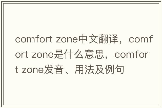 comfort zone中文翻譯，comfort zone是什么意思，comfort zone發(fā)音、用法及例句