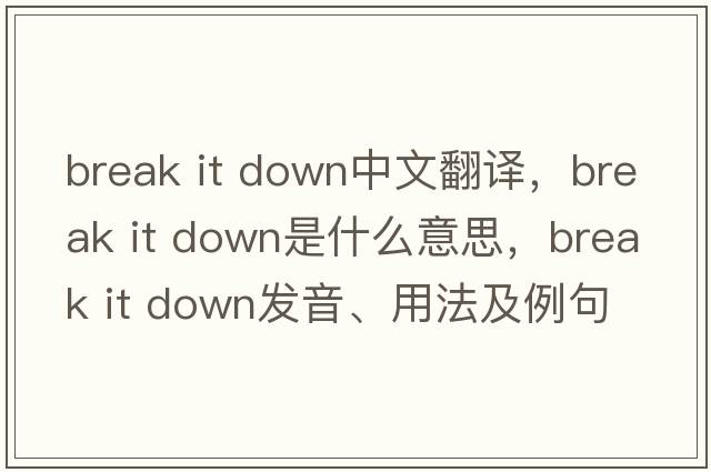 break it down中文翻譯，break it down是什么意思，break it down發(fā)音、用法及例句