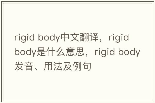 rigid body中文翻譯，rigid body是什么意思，rigid body發(fā)音、用法及例句