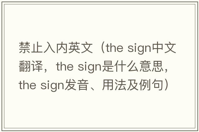 禁止入內英文（the sign中文翻譯，the sign是什么意思，the sign發(fā)音、用法及例句）