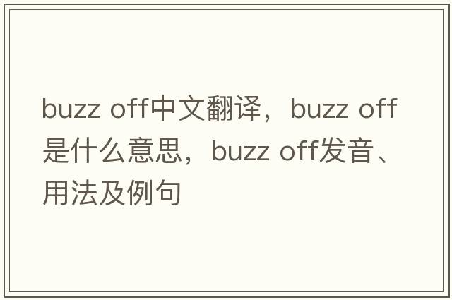 buzz off中文翻譯，buzz off是什么意思，buzz off發(fā)音、用法及例句