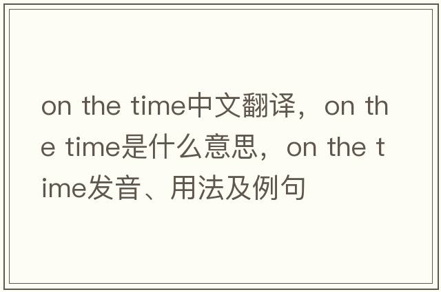 on the time中文翻譯，on the time是什么意思，on the time發(fā)音、用法及例句