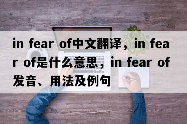 in fear of中文翻譯，in fear of是什么意思，in fear of發(fā)音、用法及例句