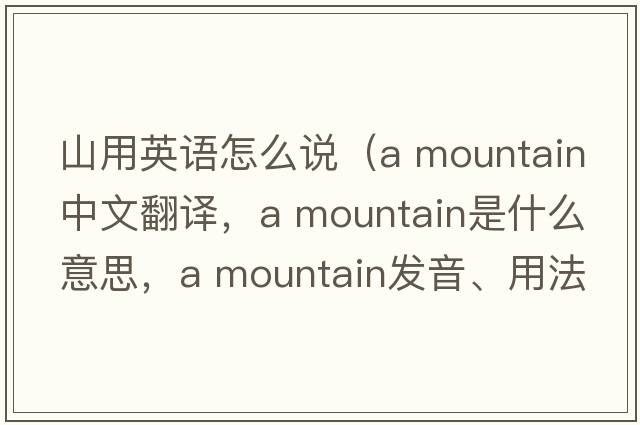 山用英語(yǔ)怎么說(shuō)（a mountain中文翻譯，a mountain是什么意思，a mountain發(fā)音、用法及例句）