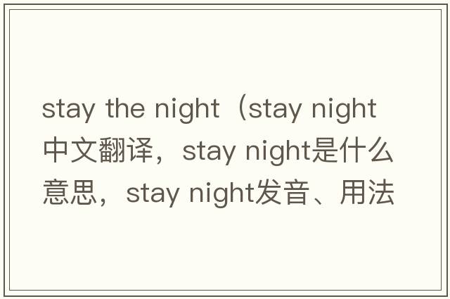 stay the night（stay night中文翻譯，stay night是什么意思，stay night發(fā)音、用法及例句）