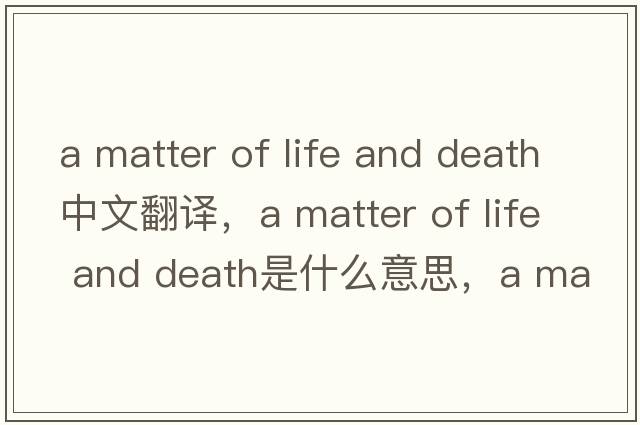 a matter of life and death中文翻譯，a matter of life and death是什么意思，a matter of life and death發(fā)音、用法及例句