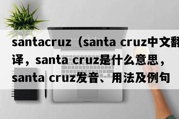 santacruz（santa cruz中文翻譯，santa cruz是什么意思，santa cruz發(fā)音、用法及例句）