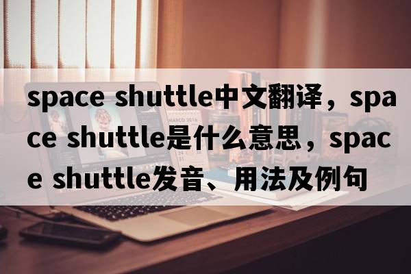 space shuttle中文翻譯，space shuttle是什么意思，space shuttle發(fā)音、用法及例句