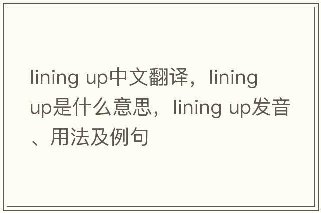 lining up中文翻譯，lining up是什么意思，lining up發(fā)音、用法及例句