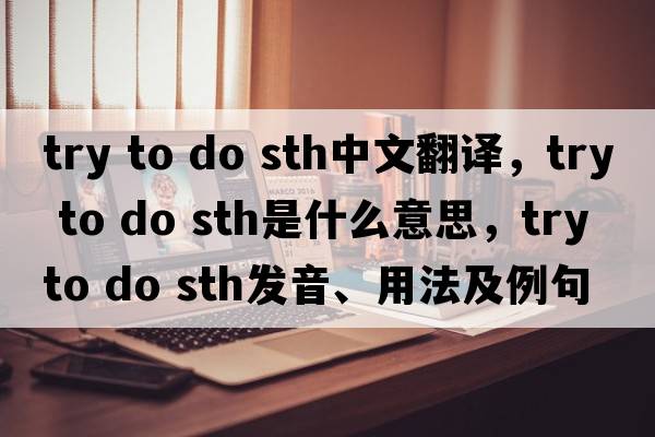 try to do sth中文翻譯，try to do sth是什么意思，try to do sth發(fā)音、用法及例句