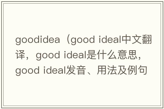 goodidea（good ideal中文翻譯，good ideal是什么意思，good ideal發(fā)音、用法及例句）