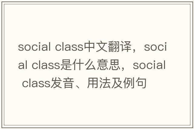 social class中文翻譯，social class是什么意思，social class發(fā)音、用法及例句