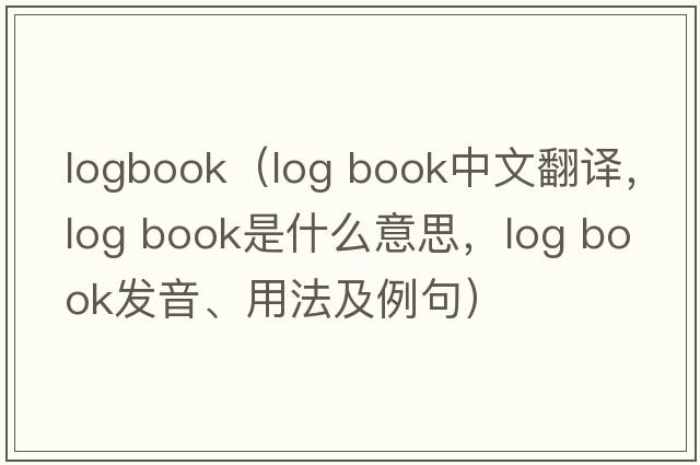 logbook（log book中文翻譯，log book是什么意思，log book發(fā)音、用法及例句）