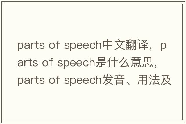 parts of speech中文翻譯，parts of speech是什么意思，parts of speech發(fā)音、用法及例句