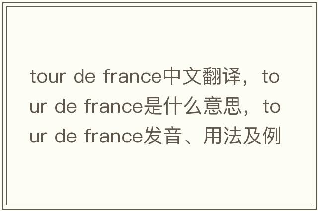 tour de france中文翻譯，tour de france是什么意思，tour de france發(fā)音、用法及例句