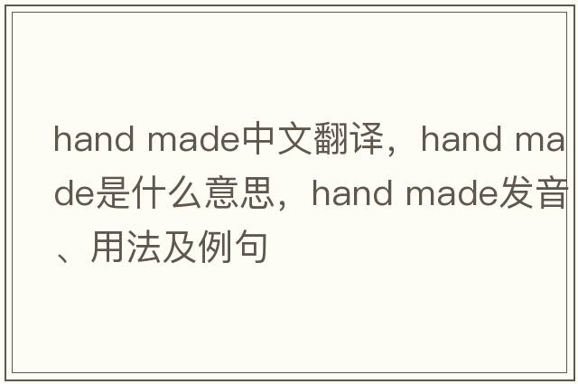 hand made中文翻譯，hand made是什么意思，hand made發(fā)音、用法及例句