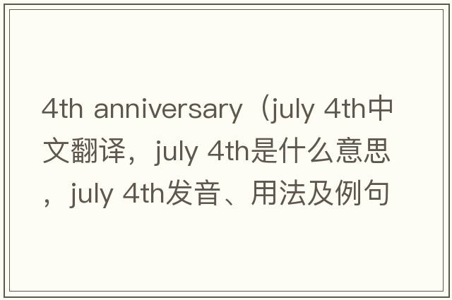 4th anniversary（july 4th中文翻譯，july 4th是什么意思，july 4th發(fā)音、用法及例句）