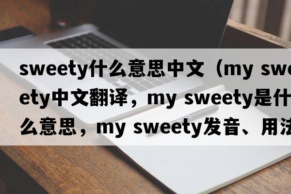sweety什么意思中文（my sweety中文翻譯，my sweety是什么意思，my sweety發(fā)音、用法及例句）