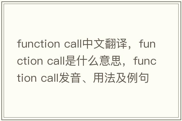 function call中文翻譯，function call是什么意思，function call發(fā)音、用法及例句