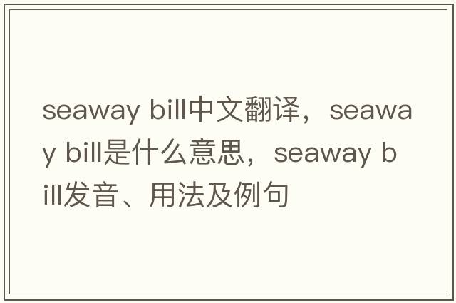 seaway bill中文翻譯，seaway bill是什么意思，seaway bill發(fā)音、用法及例句